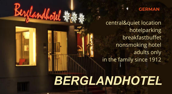 Hotel OnlineBuchen Salzburg Anreise Kontakt Hotel OnlineBuchen Salzburg Anreise Kontakt BERGLANDHOTEL    GERMAN central&quiet location hotelparking breakfastbuffet nonsmoking hotel adults only in the family since 1912